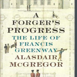 Forger’s Progress, A: The Life of Francis Greenway