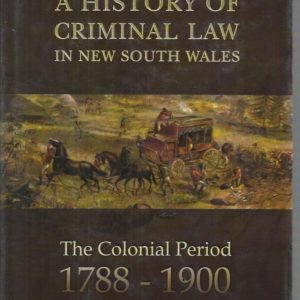 History of Criminal Law in New South Wales, A: The Colonial Period, 1788-1900