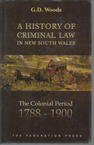 History of Criminal Law in New South Wales, A: The Colonial Period, 1788-1900