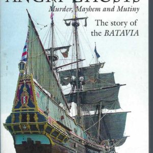 Islands Of Angry Ghosts: Murder, Mayhem and Mutiny. The story of the Batavia