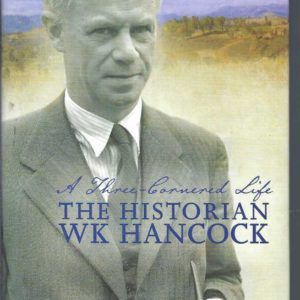 Three-Cornered Life, A: The Historian W. K. Hancock