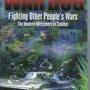 War Dog: Fighting Other People’s Wars. The Modern Mercenary in Combat
