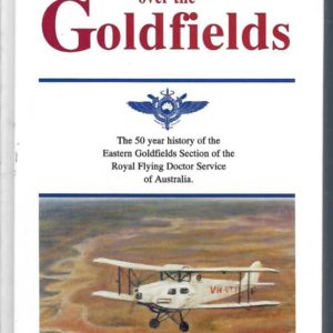 Wings Over The Goldfields: The 50 Year History Of The Eastern Goldfields Section Of The Royal Flying Doctor Service Of Australia