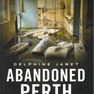 Abandoned Perth: Memories And Photos Of The Lost And Found