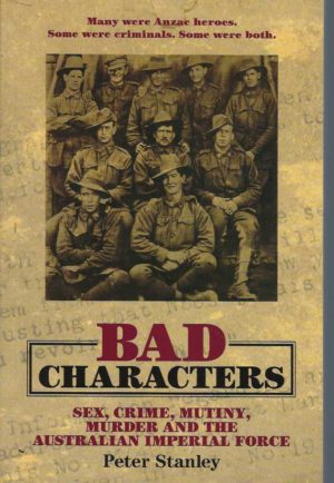 Bad Characters : Sex, Crime, Mutiny, Murder and the Australian Imperial Force