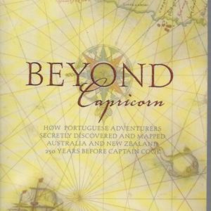 Beyond Capricorn : How Portugese Adventurers Secretly Discovered and Mapped Australia 250 Years Before Captain Cook