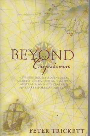 Beyond Capricorn : How Portugese Adventurers Secretly Discovered and Mapped Australia 250 Years Before Captain Cook