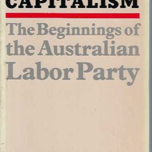 Civilising Capitalism: The Beginnings of the Australian Labor Party