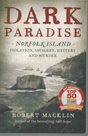 Dark Paradise. Norfolk Island. Isolation, Savagery, Mystery And Murder -