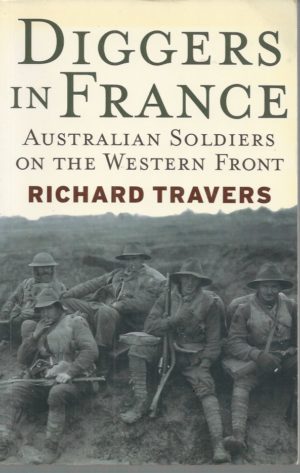 Diggers In France: Australian Soldiers On The Western Front