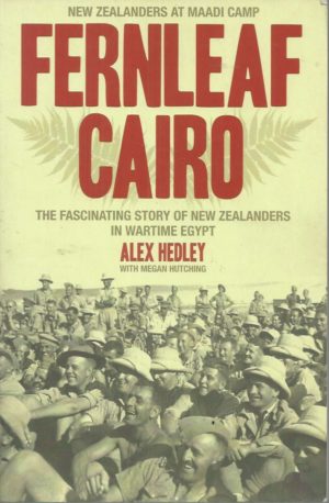 Fernleaf Cairo : New Zealanders at Maadi Camp. The Fascinating Story of New Zealanders in Wartime Egypt