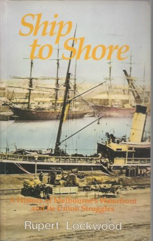 Ship to Shore : A History of Melbourne's Waterfront and Its Union Struggles