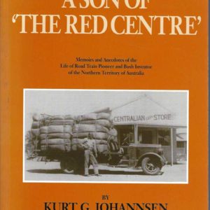 Son of the Red Centre, A : Memoirs and Anecdotes of the Life of Road Train Pioneer and Bush Inventor of the Northern Territory of Australia