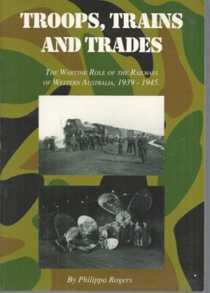Troops, Trains and Trades: The Wartime Role of the Railways of Western Australia, 1939-1945