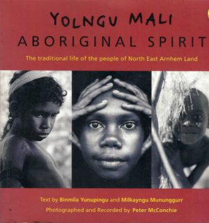 Yolngu Mali - Aboriginal Spirit : The Traditional Life of the people of North East Arnhem Land