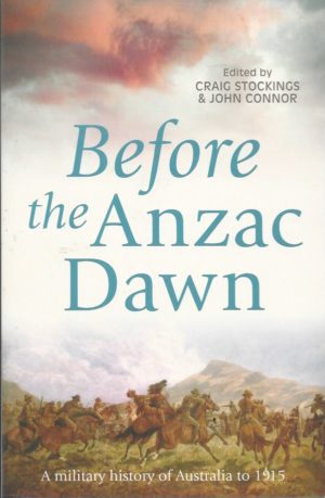 Before the Anzac Dawn: A military history of Australia before 1915