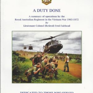 DUTY DONE, A:  A Summary Of The Operations By The Royal Australian Regiment In The Vietnam War 1956 -1972