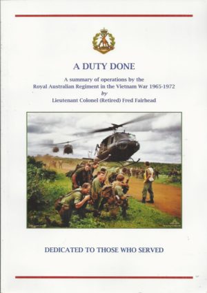 DUTY DONE, A:  A Summary Of The Operations By The Royal Australian Regiment In The Vietnam War 1956 -1972
