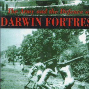 Army and the Defence of Darwin Fortress, The: Exploding the Myths of the Critical Phase, ’til September 1942
