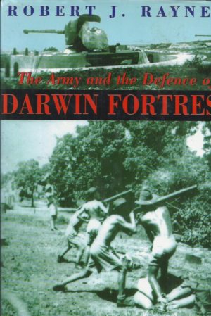 Army and the Defence of Darwin Fortress, The: Exploding the Myths of the Critical Phase, 'til September 1942
