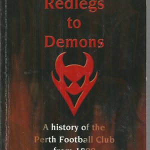 From Redlegs to Demons. A History of the Perth Football Club from 1899.