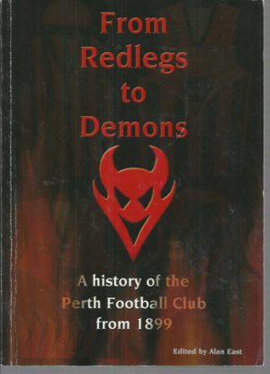 From Redlegs to Demons. A History of the Perth Football Club from 1899.