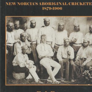 Invincibles, The : New Norcia’s Aboriginal cricketers 1879-1906