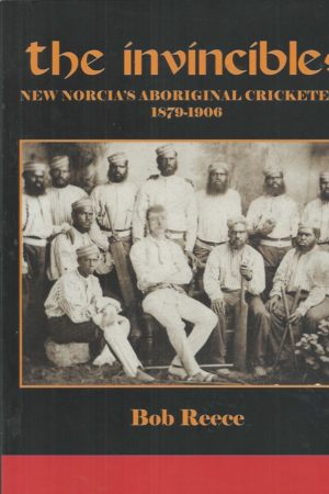 Invincibles, The : New Norcia's Aboriginal cricketers 1879-1906