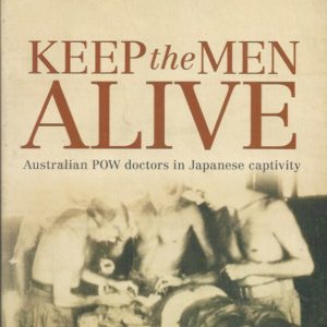 Keep the Men Alive: Australian POW Doctors in Japanese Captivity