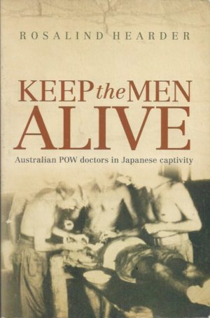 Keep the Men Alive: Australian POW Doctors in Japanese Captivity