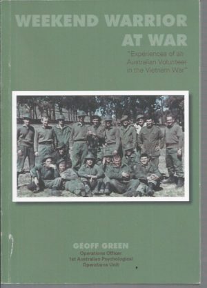Weekend Warrior at War “Experiences of an Australian Volunteer in the Vietnam War”