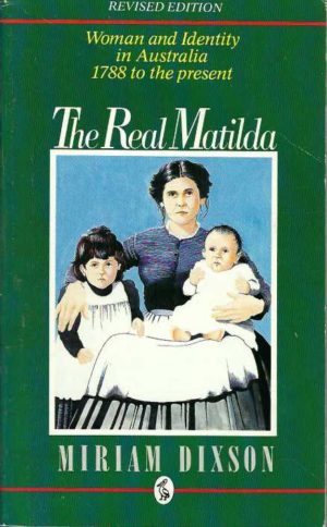 Real Matilda, The: Woman and Identity in Australia 1788 to the present. ( Revised Edition)