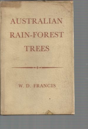 AUSTRALIAN RAIN-FOREST TREES Including Notes on Some of the Tropical Rain Forests and Descriptions of Many Tropical Species.