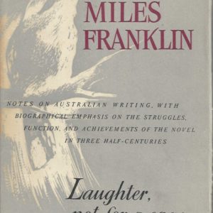 Laughter, not for a cage : notes on Australian writing, with biographical emphasis on the struggles, function, and achievements of the novel in three half-centuries