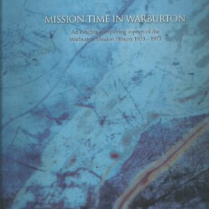 Mission Time In Warburton: An Exhibition Exploring Aspects Of The Warburton Mission History 1933-1973
