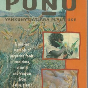PUNU: Yankunyjatjara Plant Use – Traditional Methods of Preparing Foods, Medicines, Utensils and Weapons from Native Plants