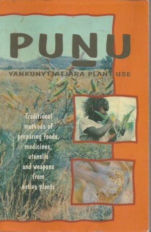 PUNU: Yankunyjatjara Plant Use - Traditional Methods of Preparing Foods, Medicines, Utensils and Weapons from Native Plants