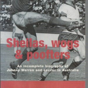 Sheilas, Wogs & Poofters: An Incomplete Biography of Johnny Warren and Soccer in Australia