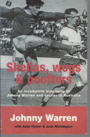 Sheilas, Wogs & Poofters: An Incomplete Biography of Johnny Warren and Soccer in Australia