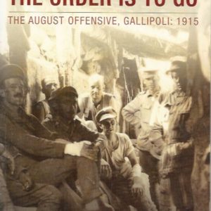 Sorry, Lads, But The Order Is To Go. The August Offensive, Gallipoli: 1915