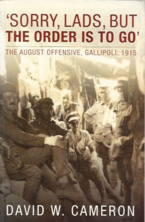 Sorry, Lads, But The Order Is To Go. The August Offensive, Gallipoli: 1915