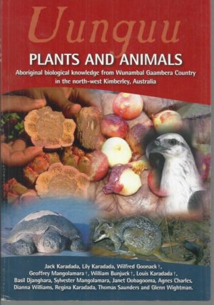 Uunguu Plants and Animals: Aboriginal Biological Knowledge from Wunambal Gaambera Country in the North West Kimberley, Australia