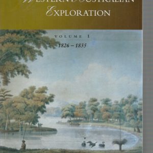 Western Australian Exploration 1826 – 1835: The Letters, Reports and Journals of Exploration and Discovery in Western Australia (Volume 1)