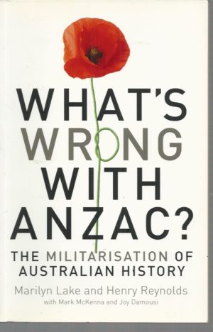 What's Wrong with ANZAC? : The Militarisation of Australian History