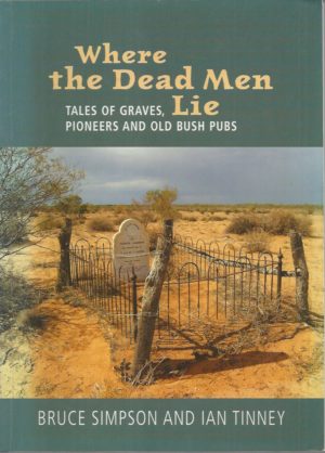 Where The Dead Men Lie: Tales Of Graves, Pioneers And Old Bush Pubs