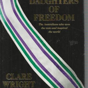 You Daughters of Freedom: The Australians Who Won the Vote and Inspired the World by Clare Wright