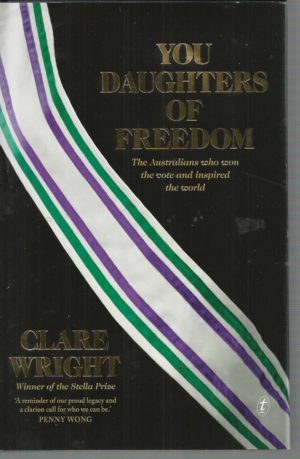 You Daughters of Freedom: The Australians Who Won the Vote and Inspired the World by Clare Wright
