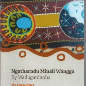 Ngatharndu Minali Wangga by Wadugardanha; My Own Story by Gladys Tucker
