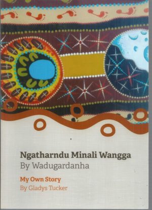 Ngatharndu Minali Wangga by Wadugardanha; My Own Story by Gladys Tucker