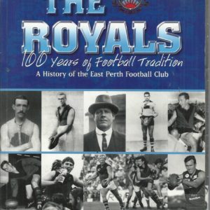 Royals, The: 100 Years of Football Tradition. A History of the East Perth Football Club